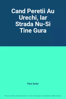 Couverture du produit · Cand Peretii Au Urechi, Iar Strada Nu-Si Tine Gura