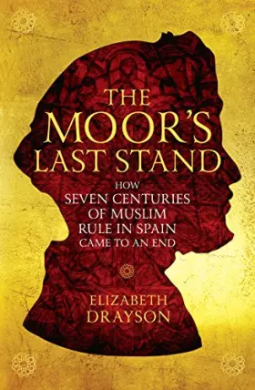 Couverture du produit · The Moor's Last Stand: How Seven Centuries of Muslim Rule in Spain Came to an End
