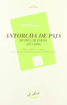 Couverture du produit · Antorcha de Paja, Revista de Poesia, 1973- 1983: Heterodoxia y Canon En La Poesia Espanola Durante La Transicion: Estudio Criti
