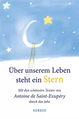 Couverture du produit · Über unserem Leben steht ein Stern: Mit den schönsten Texten von Antoine de Saint-Exupéry durch das Jahr
