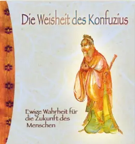 Couverture du produit · Die Weisheit des Konfuzius. Ewige Wahrheit für die Zukunft des Menschen
