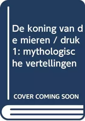 Couverture du produit · De koning van de mieren: mythologische vertellingen