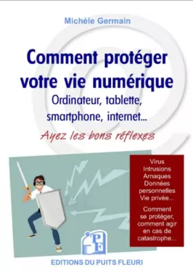 Couverture du produit · Comment protéger votre vie numérique: Ordinateur, tablettes smartphone, internet... Ayez les bons réflexes. Virus, intrusions, 