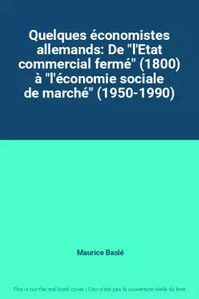 Couverture du produit · Quelques économistes allemands: De "l'Etat commercial fermé" (1800) à "l'économie sociale de marché" (1950-1990)