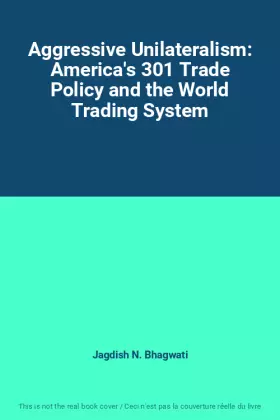 Couverture du produit · Aggressive Unilateralism: America's 301 Trade Policy and the World Trading System