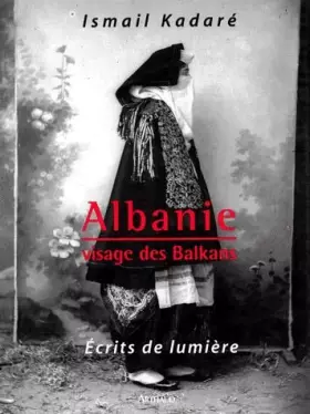 Couverture du produit · Albanie : Visage des Balkans, écrits de lumière