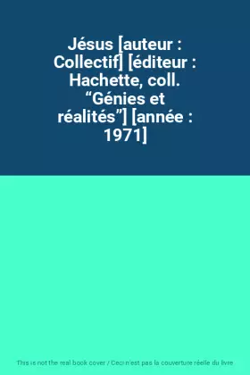 Couverture du produit · Jésus [auteur : Collectif] [éditeur : Hachette, coll. “Génies et réalités”] [année : 1971]