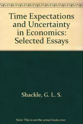 Couverture du produit · Time, Expectations and Uncertainty in Economics: Selected Essays of G.L.S. Shackle
