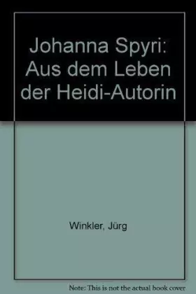 Couverture du produit · Johanna Spyri. Aus dem Leben der Heidi- Autorin