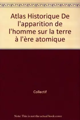 Couverture du produit · Atlas historique : De l'apparition de l'homme sur la Terre à l'ère atomique