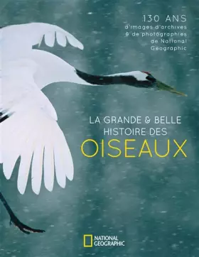 Couverture du produit · La grande & belle histoire des oiseaux: 130 ans d'images d'archives & de photographies de National Geographic