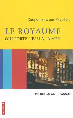 Couverture du produit · Le royaume qui porte l'eau à la mer : Cinq saisons aux Pays-Bas