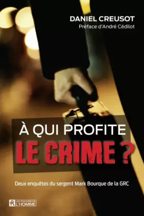 Couverture du produit · A qui profite le crime ? deux enquetes du sergent mark bourque de