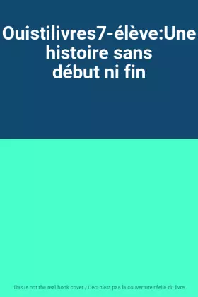 Couverture du produit · Ouistilivres7-élève:Une histoire sans début ni fin