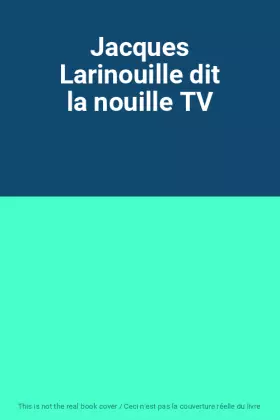 Couverture du produit · Jacques Larinouille dit la nouille TV