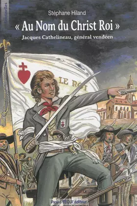 Couverture du produit · A nom du Christ Roi : Jacques Cathelineau, Général vendéen
