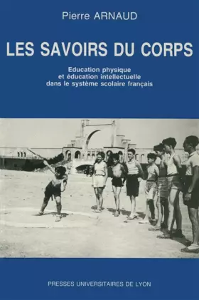 Couverture du produit · Les Savoirs du corps : Education physique et éducation intélectuelle dans le système scolaire français, 3e édition