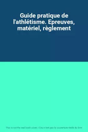 Couverture du produit · Guide pratique de l'athlétisme. Epreuves, matériel, règlement