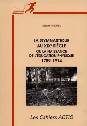Couverture du produit · La gymnastique au XIXe siècle ou La naissance de l'éducation physique : 1789-1914