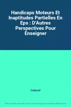 Couverture du produit · Handicaps Moteurs Et Inaptitudes Partielles En Eps : D'Autres Perspectives Pour Enseigner