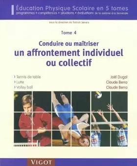 Couverture du produit · Conduire ou maîtriser un affrontement individuel ou collectif - Tome 4: Tennis de table, Lutte, Volley-ball