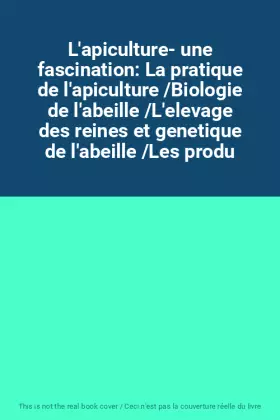Couverture du produit · L'apiculture- une fascination: La pratique de l'apiculture /Biologie de l'abeille /L'elevage des reines et genetique de l'abeil