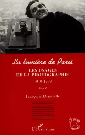 Couverture du produit · La lumière de Paris. Tome 2 : les usages de la photographie, 1919-1939