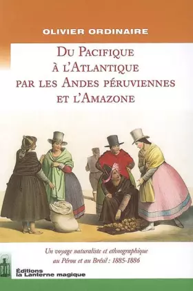 Couverture du produit · De l'Atlantique au Pacifique par les Andes péruviennes et l'Amazone: Un voyage naturaliste et ethnographique au Pérou et au Bré