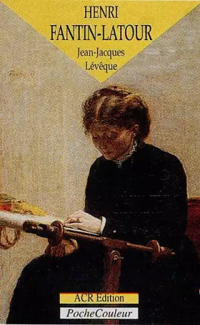 Henri Fantin-Latour : Un peintre intimiste 1836-1904 -  Jean-Jacques Leveque