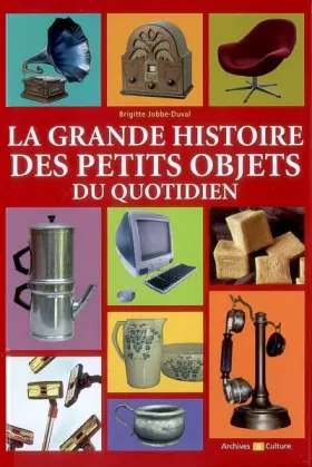 Couverture du produit · La grande histoire des petits objets du quotidien