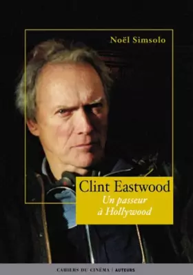 Clint Eastwood : Un passeur à Hollywood -  Noël Simsolo
