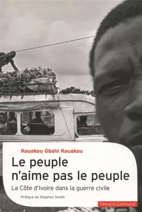 Le peuple n'aime pas le peuple: La guerre civile en Côte d'Ivoire - Kouakou Gbahi Kouakou