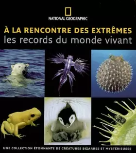 Couverture du produit · A la rencontre des extrêmes : Les records du monde vivant