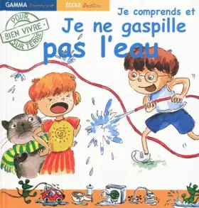 Couverture du produit · Je comprends et Je ne gaspille pas l'eau : Pour bien vivre sur terre