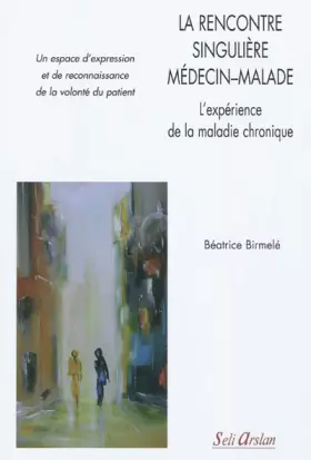 Couverture du produit · La rencontre singulière médecin-malade - L'expérience de la maladie chronique: Un espace d'expression et de reconnaissance de l