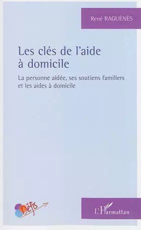 Couverture du produit · Les clés de l'aide à domicile: La personne aidée, ses soutiens familiers et les aides à domicile