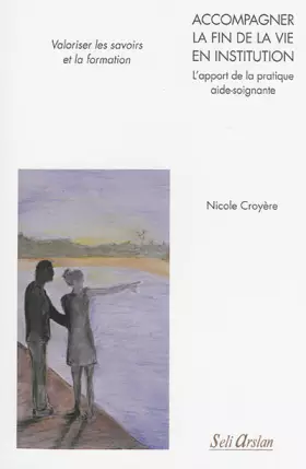 Couverture du produit · Accompagner la fin de vie en institution - L'apport de la pratique aide-soignante: Valoriser les savoirs et la formation