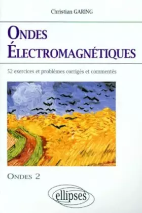 Couverture du produit · Les ondes électromagnétiques : exercices et problèmes corrigés et commentés, posés à l'écrit et à l'oral des concours