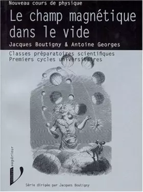 Couverture du produit · LE CHAMP MAGNETIQUE DANS LE VIDE. Classes préparatoires scientifiques, Premiers cycles universitaires