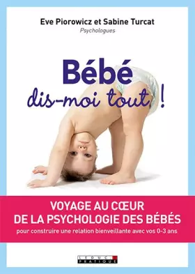 Couverture du produit · Bébé, dis-moi tout !: Voyage au coeur de la psychologie des bébés
