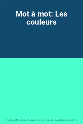 Couverture du produit · Mot à mot: Les couleurs