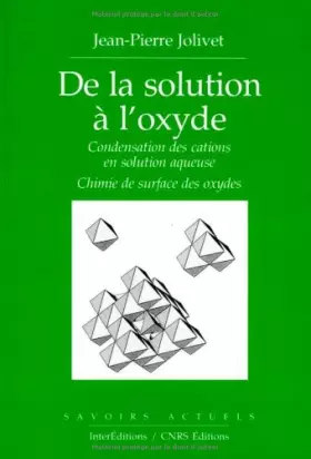 Couverture du produit · DE LA SOLUTION A L'OXYDE. Condensation des citations en solution aqueuse, chimie de surface des oxydes
