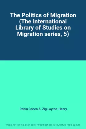 Couverture du produit · The Politics of Migration (The International Library of Studies on Migration series, 5)