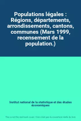 Couverture du produit · Populations légales : Régions, départements, arrondissements, cantons, communes (Mars 1999, recensement de la population.)