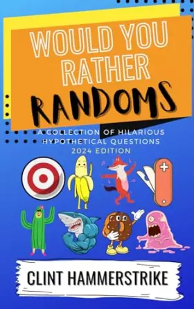 Couverture du produit · Would You Rather Randoms: A collection of hilarious hypothetical questions (Clint Hammerstrike Asks)