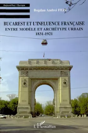 Couverture du produit · Bucarest et l'influence française: Entre modèle et archétype urbain 1831-1921