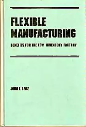 Couverture du produit · Flexible Manufacturing: Benefits for the Low-Inventory Factory (Manufacturing Engineering & Materials Processing)