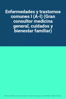 Couverture du produit · Enfermedades y trastornos comunes I (A-I) (Gran consultor medicina general, cuidados y bienestar familiar)
