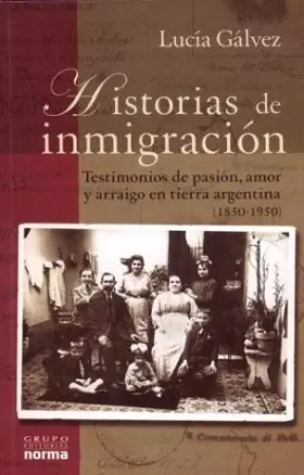 Couverture du produit · Historias de Inmigracion: Testimonios de Pasion, Amor y Arraigo En Tierra Argentina, 1850-1950 (Coleccion Biografias y Document