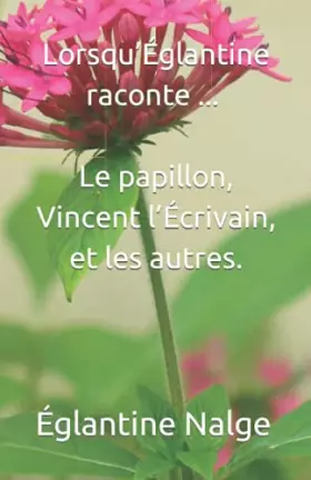Couverture du produit · Lorsqu’Églantine raconte… Le papillon, Vincent l’Écrivain, et les autres. (French Edition)
